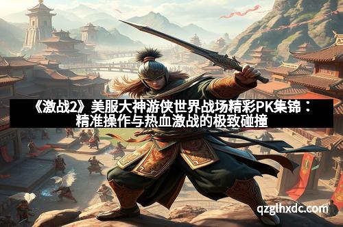 《激战2》美服大神游侠世界战场精彩PK集锦：精准操作与热血激战的极致碰撞